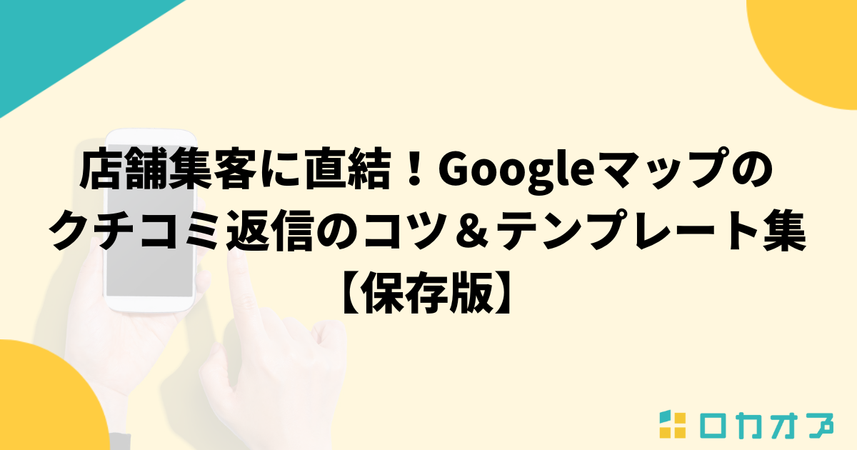 店舗集客に直結！Googleマップのクチコミ返信のコツ＆テンプレート集【保存版】