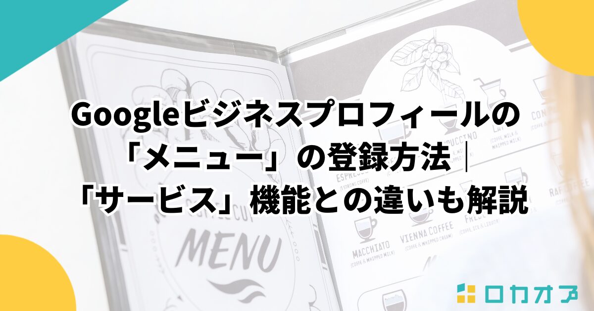 Googleビジネスプロフィールの「メニュー」の登録方法|「サービス」機能との違いも解説