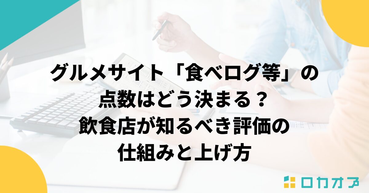 グルメサイト「食べログ等」の点数はどう決まる？飲食店が知るべき評価の仕組みと上げ方