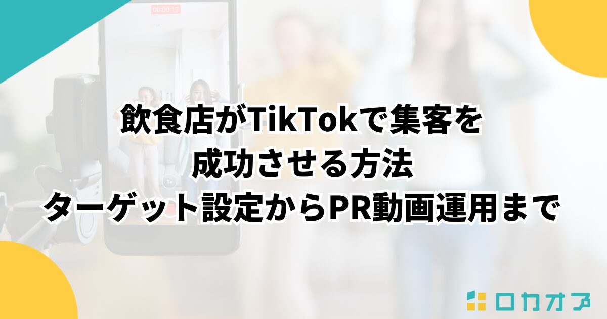 飲食店がTikTokで集客を成功させる方法｜ターゲット設定からPR動画運用まで